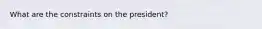 What are the constraints on the president?