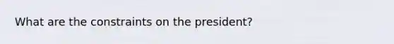 What are the constraints on the president?