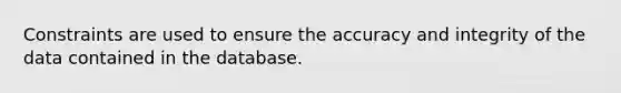 Constraints are used to ensure the accuracy and integrity of the data contained in the database.