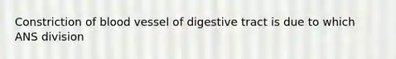 Constriction of blood vessel of digestive tract is due to which ANS division