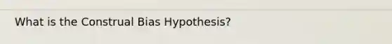 What is the Construal Bias Hypothesis?