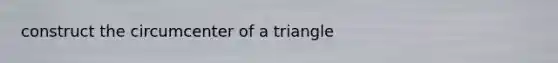 construct the circumcenter of a triangle