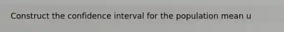 Construct the confidence interval for the population mean u