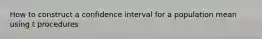 How to construct a confidence interval for a population mean using t procedures