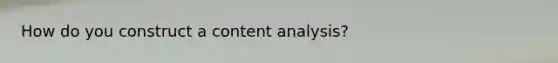 How do you construct a content analysis?