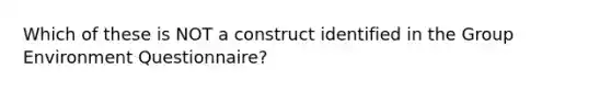 Which of these is NOT a construct identified in the Group Environment Questionnaire?