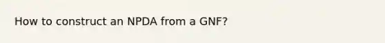 How to construct an NPDA from a GNF?