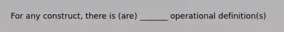 For any construct, there is (are) _______ operational definition(s)