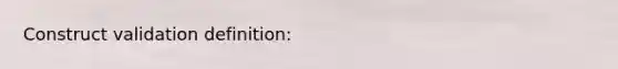 Construct validation definition: