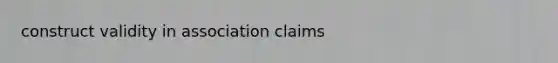 construct validity in association claims