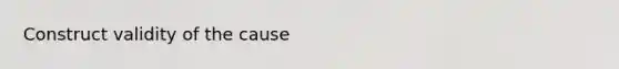 Construct validity of the cause