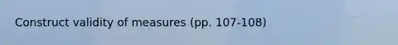 Construct validity of measures (pp. 107-108)