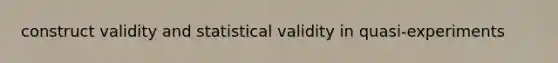 construct validity and statistical validity in quasi-experiments