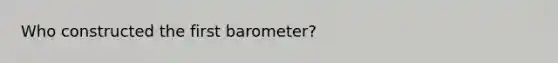 Who constructed the first barometer?