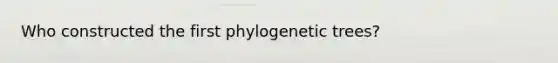 Who constructed the first phylogenetic trees?