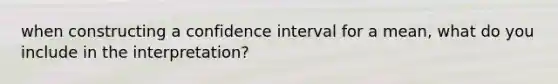 when constructing a confidence interval for a mean, what do you include in the interpretation?