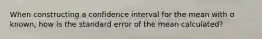 When constructing a confidence interval for the mean with σ known, how is the standard error of the mean calculated?