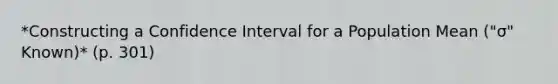 *Constructing a Confidence Interval for a Population Mean ("σ" Known)* (p. 301)