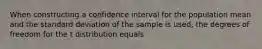 When constructing a confidence interval for the population mean and the standard deviation of the sample is used, the degrees of freedom for the t distribution equals