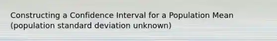 Constructing a Confidence Interval for a Population Mean (population <a href='https://www.questionai.com/knowledge/kqGUr1Cldy-standard-deviation' class='anchor-knowledge'>standard deviation</a> unknown)