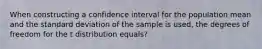 When constructing a confidence interval for the population mean and the standard deviation of the sample is used, the degrees of freedom for the t distribution equals?