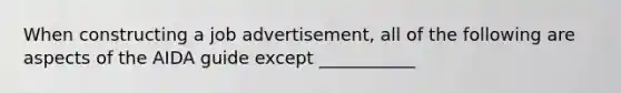 When constructing a job advertisement, all of the following are aspects of the AIDA guide except ___________