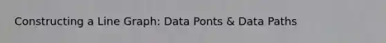 Constructing a Line Graph: Data Ponts & Data Paths