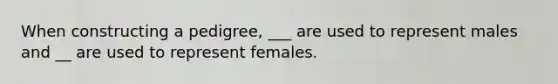 When constructing a pedigree, ___ are used to represent males and __ are used to represent females.