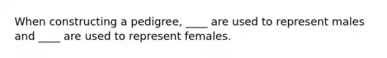 When constructing a pedigree, ____ are used to represent males and ____ are used to represent females.