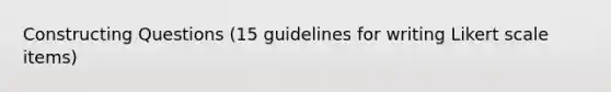 Constructing Questions (15 guidelines for writing Likert scale items)