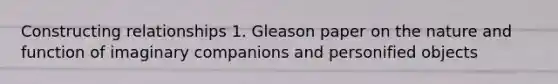 Constructing relationships 1. Gleason paper on the nature and function of imaginary companions and personified objects