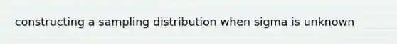 constructing a sampling distribution when sigma is unknown