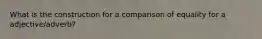 What is the construction for a comparison of equality for a adjective/adverb?