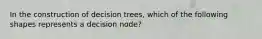 In the construction of decision trees, which of the following shapes represents a decision node?