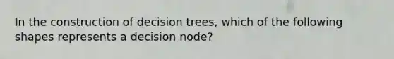 In the construction of decision trees, which of the following shapes represents a decision node?