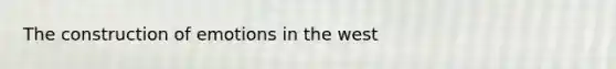 The construction of emotions in the west