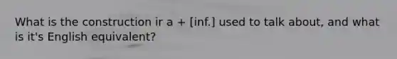 What is the construction ir a + [inf.] used to talk about, and what is it's English equivalent?