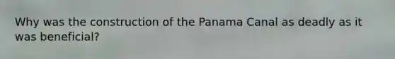 Why was the construction of the Panama Canal as deadly as it was beneficial?