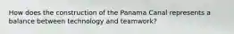 How does the construction of the Panama Canal represents a balance between technology and teamwork?