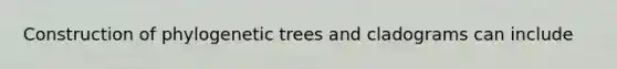 Construction of phylogenetic trees and cladograms can include