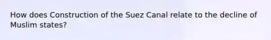 How does Construction of the Suez Canal relate to the decline of Muslim states?