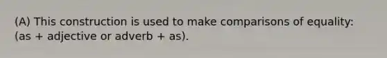 (A) This construction is used to make comparisons of equality: (as + adjective or adverb + as).