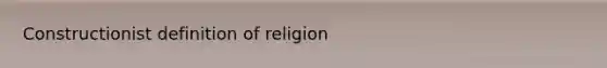 Constructionist definition of religion