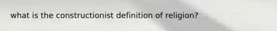 what is the constructionist definition of religion?