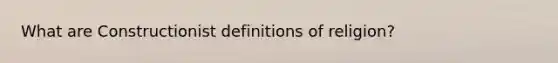 What are Constructionist definitions of religion?