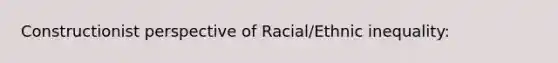 Constructionist perspective of Racial/Ethnic inequality: