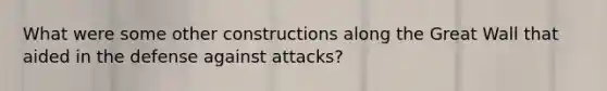 What were some other constructions along the Great Wall that aided in the defense against attacks?