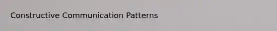 Constructive Communication Patterns