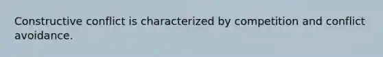 Constructive conflict is characterized by competition and conflict avoidance.