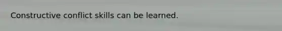 Constructive conflict skills can be learned.